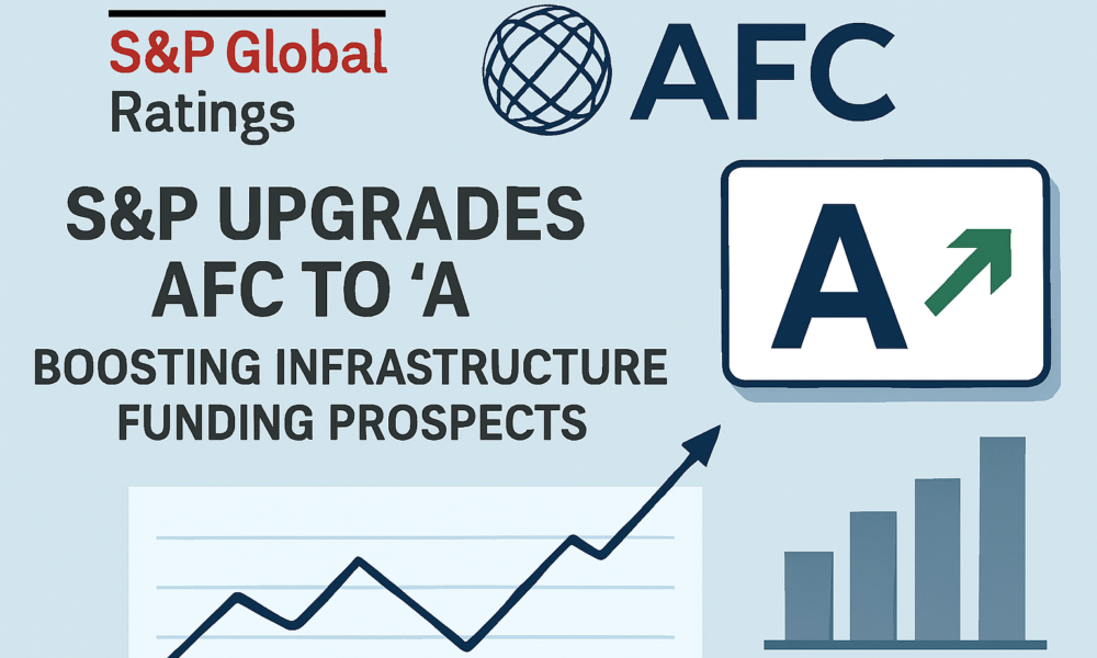 S&P Upgrades AFC to ‘A’, Boosting Infrastructure Funding Prospects